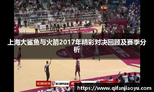 上海大鲨鱼与火箭2017年精彩对决回顾及赛季分析